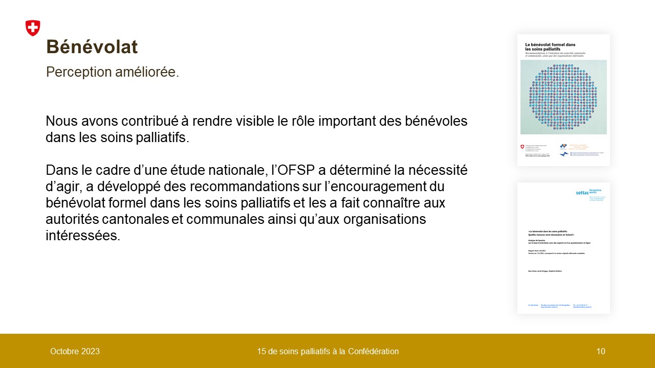 Nous avons contribué à rendre visible le rôle important des bénévoles dans les soins palliatifs. Dans le cadre d’une étude nationale, l’OFSP a déterminé la nécessité d’agir, a développé des recommandations sur l’encouragement du bénévolat formel dans les soins palliatifs et les a fait connaître aux autorités cantonales et communales ainsi qu’aux organisations intéressées.